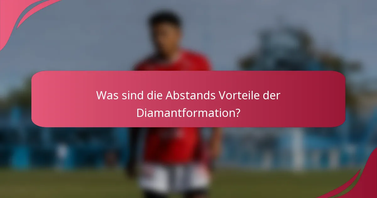 Was sind die Abstands Vorteile der Diamantformation?