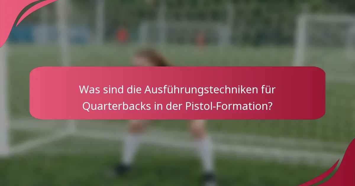 Was sind die Ausführungstechniken für Quarterbacks in der Pistol-Formation?