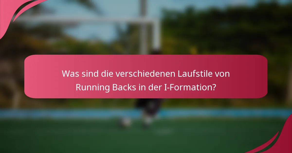 Was sind die verschiedenen Laufstile von Running Backs in der I-Formation?