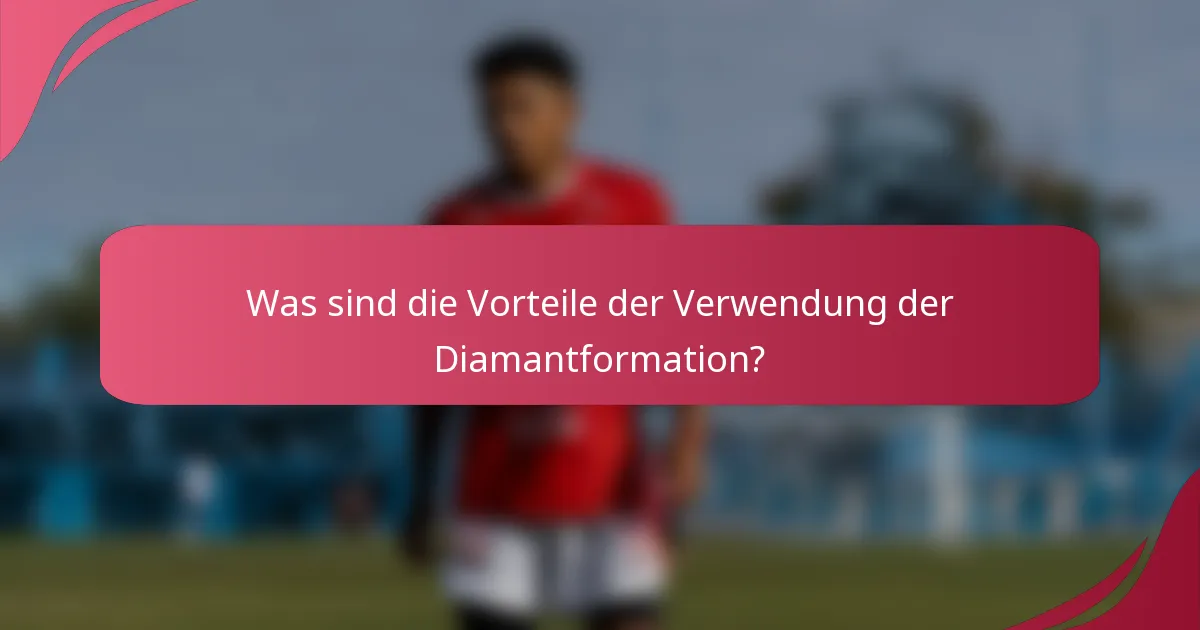 Was sind die Vorteile der Verwendung der Diamantformation?
