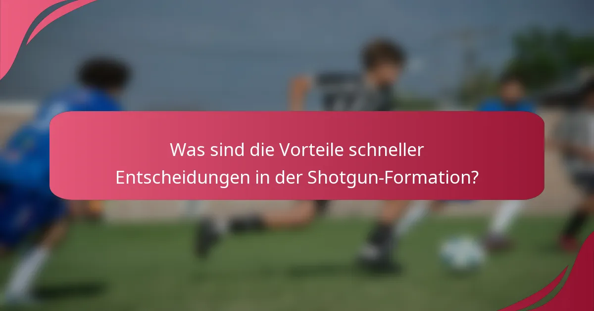 Was sind die Vorteile schneller Entscheidungen in der Shotgun-Formation?