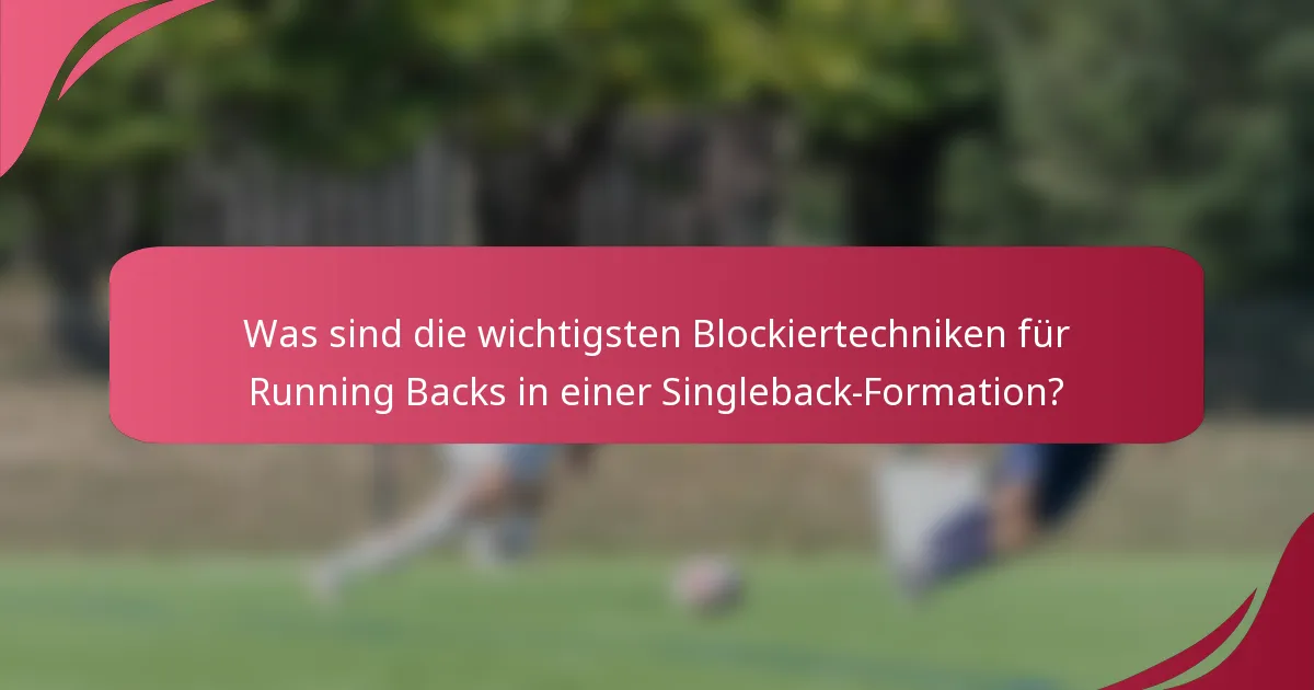 Was sind die wichtigsten Blockiertechniken für Running Backs in einer Singleback-Formation?