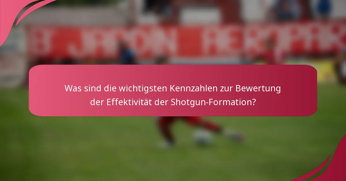 Was sind die wichtigsten Kennzahlen zur Bewertung der Effektivität der Shotgun-Formation?