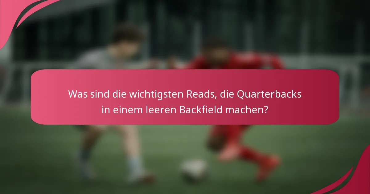 Was sind die wichtigsten Reads, die Quarterbacks in einem leeren Backfield machen?