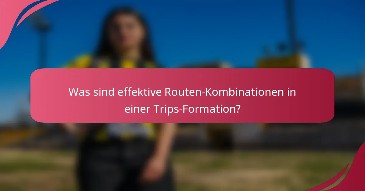 Was sind effektive Routen-Kombinationen in einer Trips-Formation?