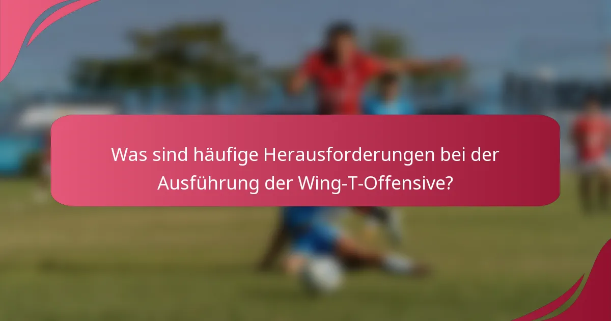 Was sind häufige Herausforderungen bei der Ausführung der Wing-T-Offensive?