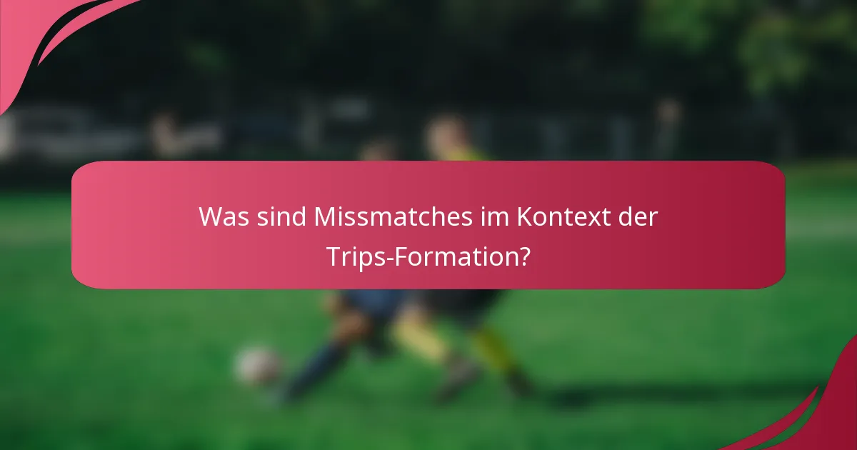 Was sind Missmatches im Kontext der Trips-Formation?