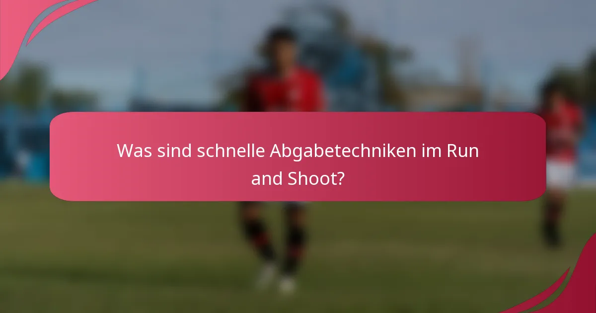 Was sind schnelle Abgabetechniken im Run and Shoot?