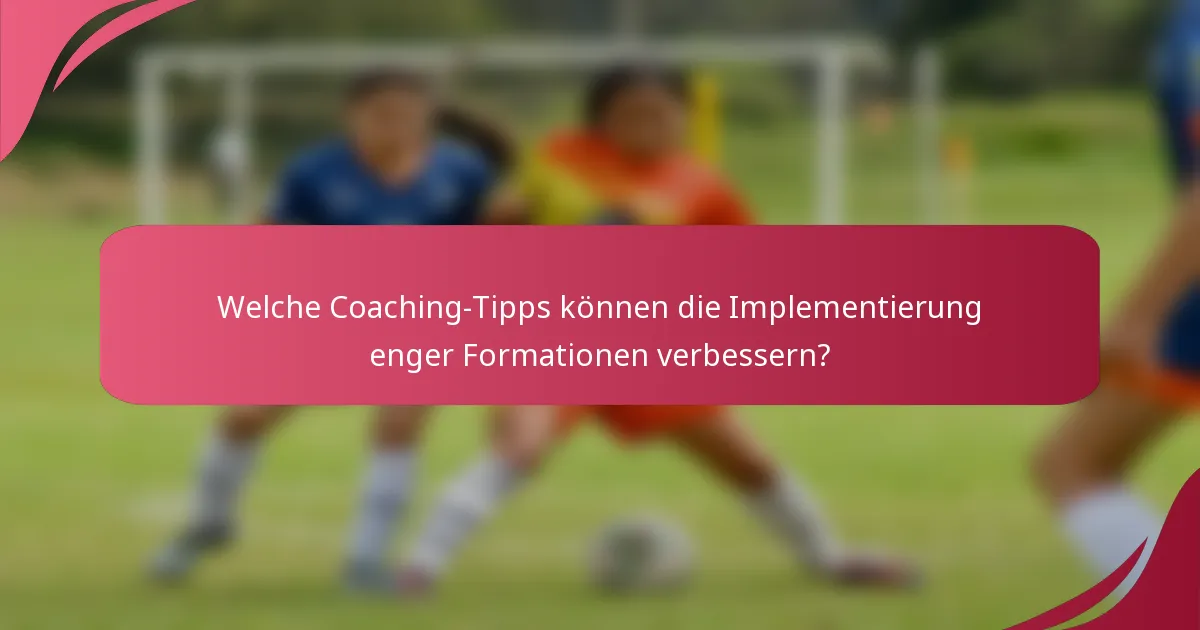 Welche Coaching-Tipps können die Implementierung enger Formationen verbessern?
