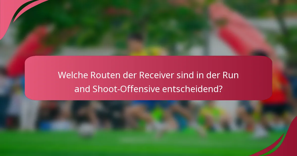 Welche Routen der Receiver sind in der Run and Shoot-Offensive entscheidend?