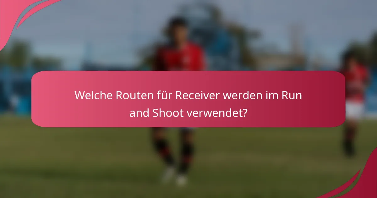 Welche Routen für Receiver werden im Run and Shoot verwendet?