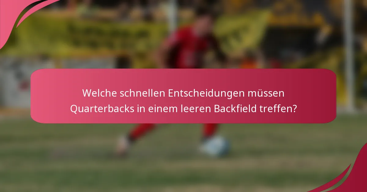 Welche schnellen Entscheidungen müssen Quarterbacks in einem leeren Backfield treffen?