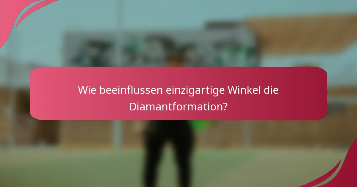 Wie beeinflussen einzigartige Winkel die Diamantformation?