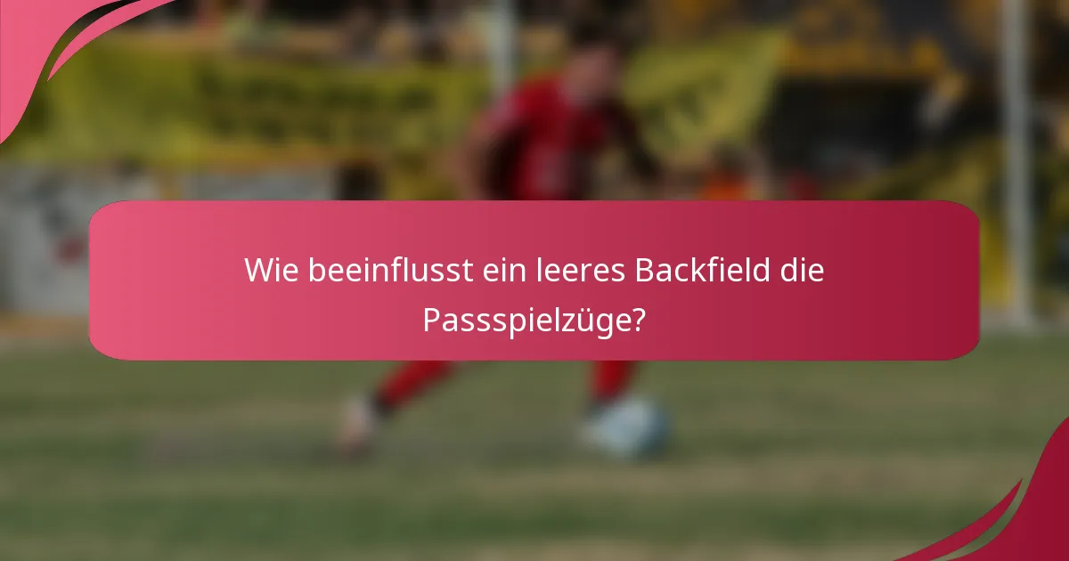 Wie beeinflusst ein leeres Backfield die Passspielzüge?