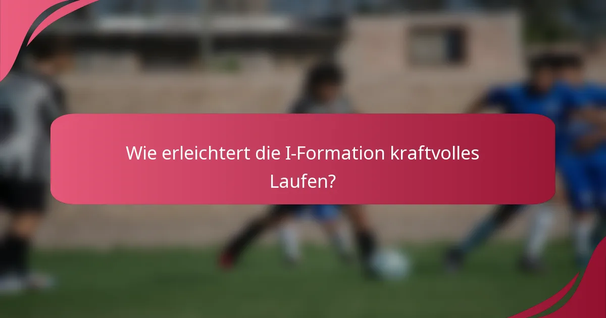 Wie erleichtert die I-Formation kraftvolles Laufen?