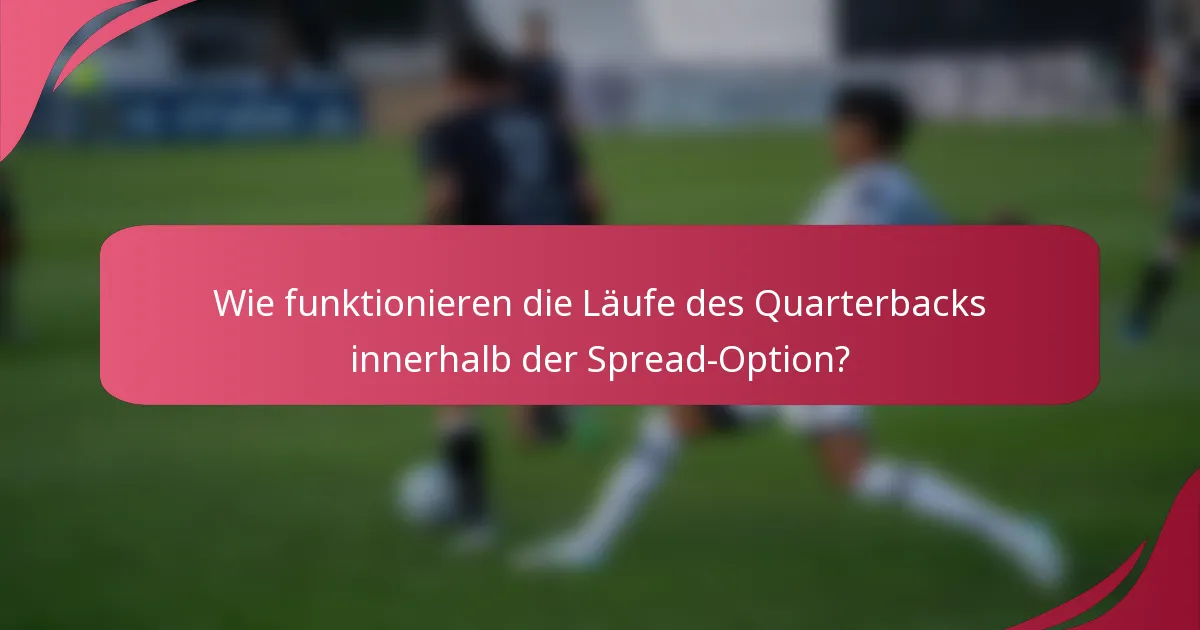 Wie funktionieren die Läufe des Quarterbacks innerhalb der Spread-Option?