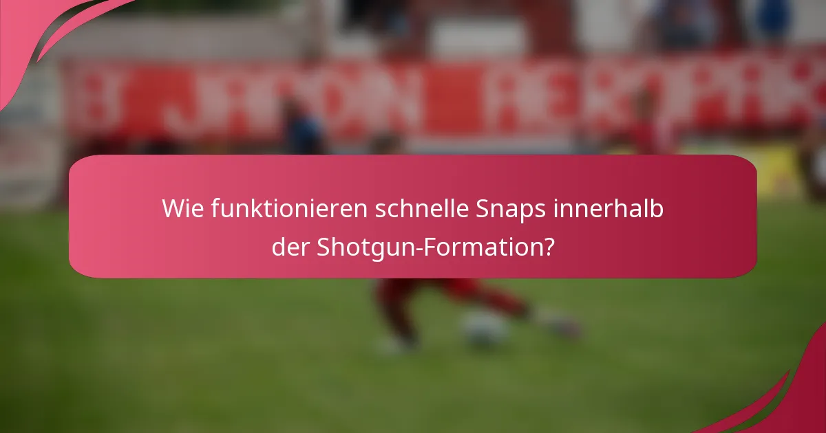 Wie funktionieren schnelle Snaps innerhalb der Shotgun-Formation?