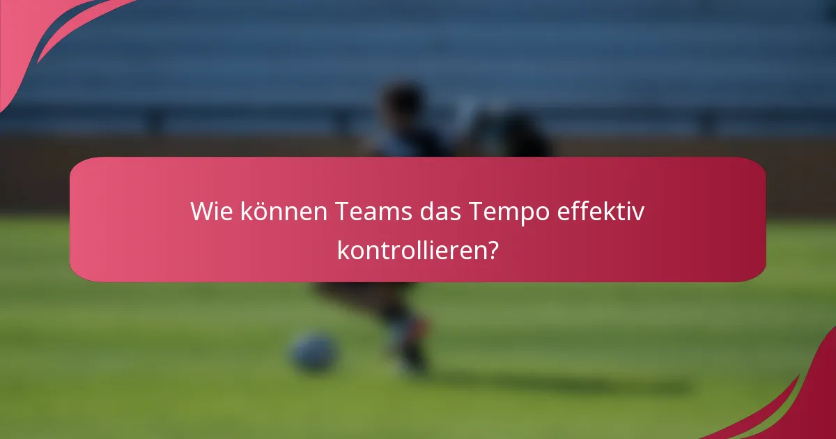 Wie können Teams das Tempo effektiv kontrollieren?