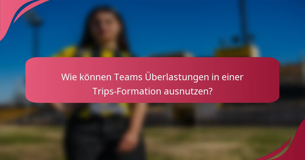 Wie können Teams Überlastungen in einer Trips-Formation ausnutzen?