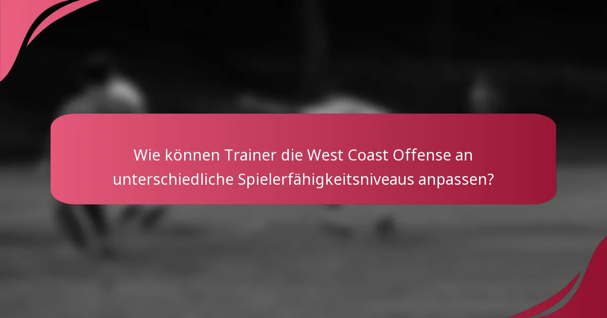 Wie können Trainer die West Coast Offense an unterschiedliche Spielerfähigkeitsniveaus anpassen?