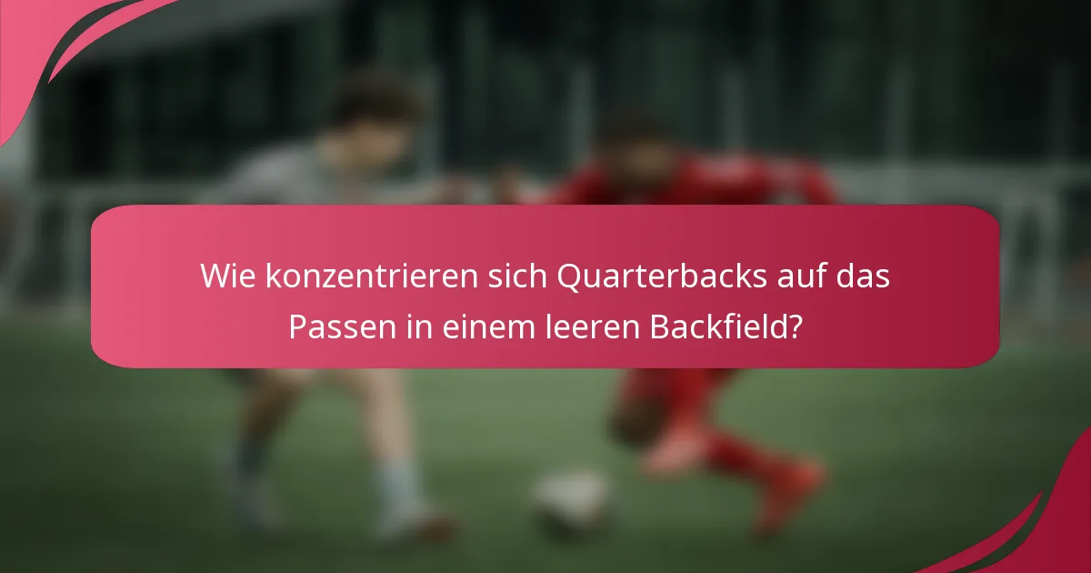 Wie konzentrieren sich Quarterbacks auf das Passen in einem leeren Backfield?