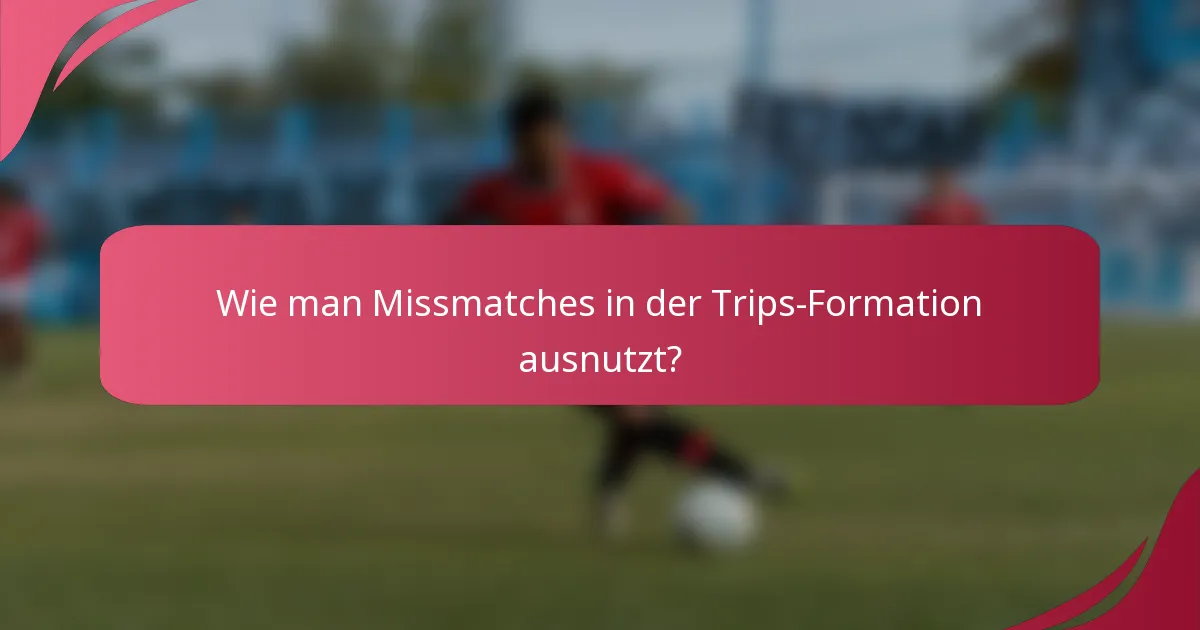 Wie man Missmatches in der Trips-Formation ausnutzt?