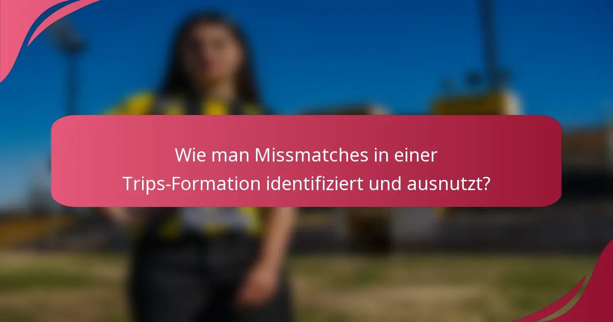 Wie man Missmatches in einer Trips-Formation identifiziert und ausnutzt?