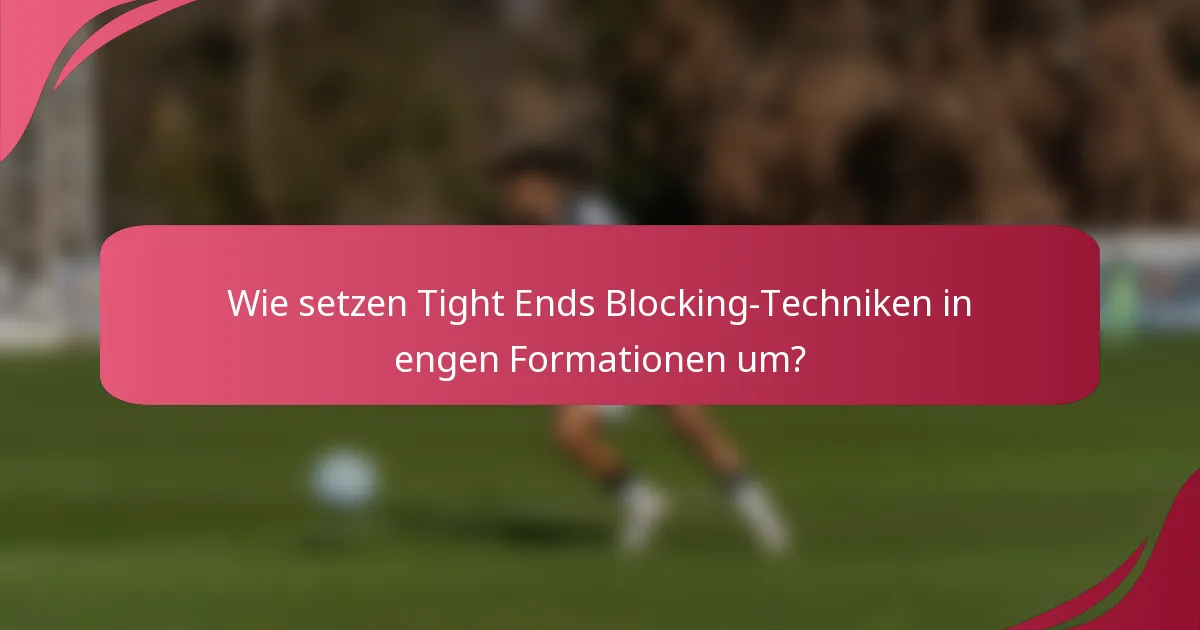 Wie setzen Tight Ends Blocking-Techniken in engen Formationen um?