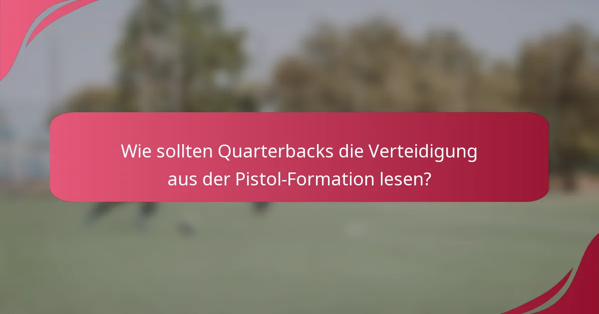 Wie sollten Quarterbacks die Verteidigung aus der Pistol-Formation lesen?