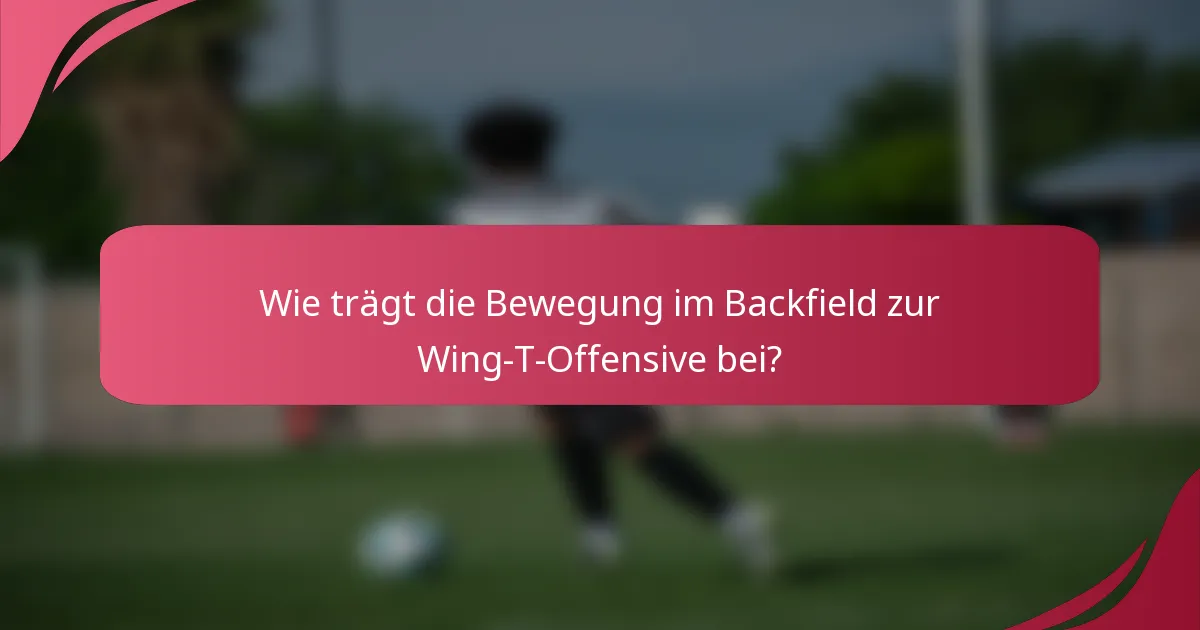 Wie trägt die Bewegung im Backfield zur Wing-T-Offensive bei?