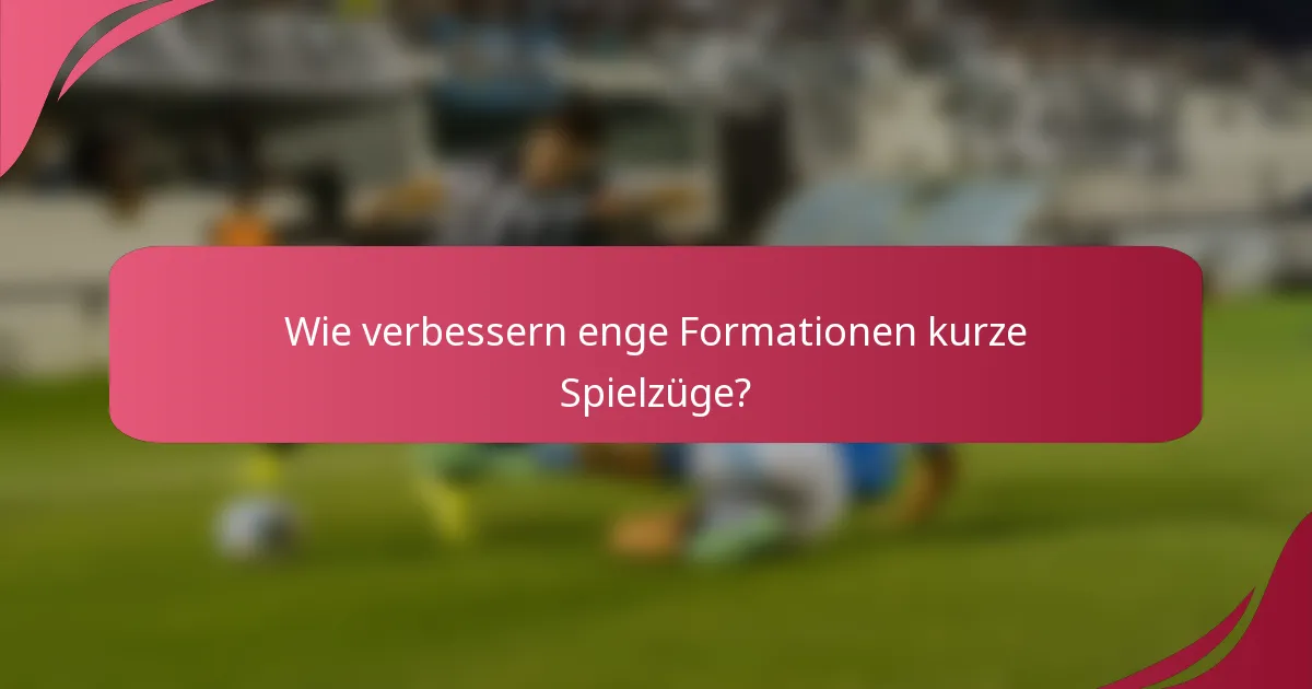 Wie verbessern enge Formationen kurze Spielzüge?