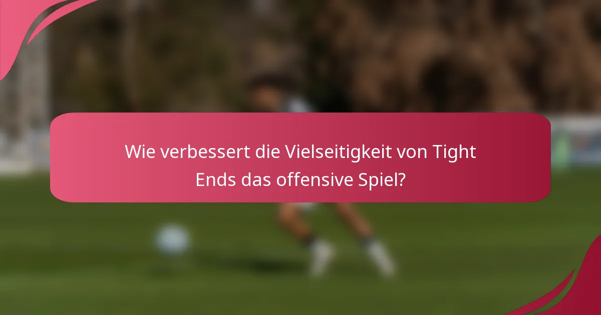 Wie verbessert die Vielseitigkeit von Tight Ends das offensive Spiel?