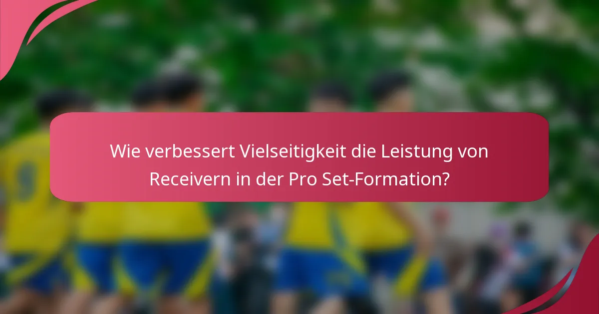 Wie verbessert Vielseitigkeit die Leistung von Receivern in der Pro Set-Formation?