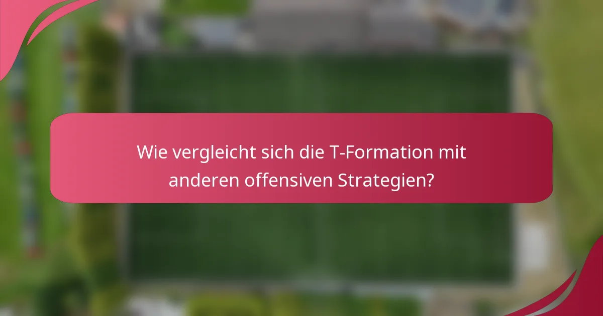 Wie vergleicht sich die T-Formation mit anderen offensiven Strategien?