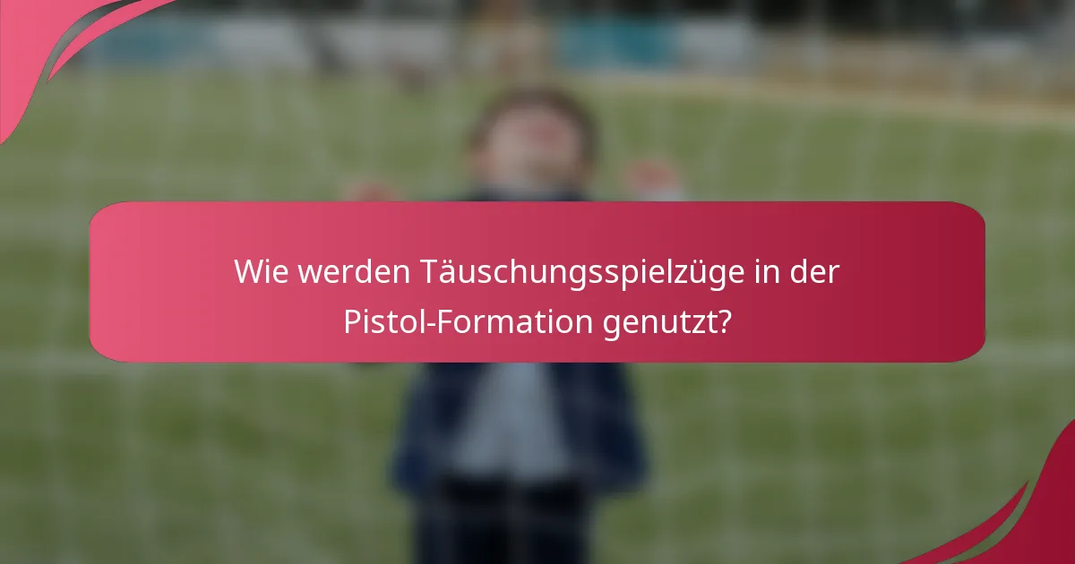 Wie werden Täuschungsspielzüge in der Pistol-Formation genutzt?